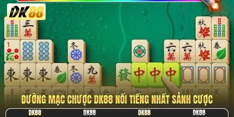 Đường Mạc Chược DK88 nổi tiếng nhất sảnh cược