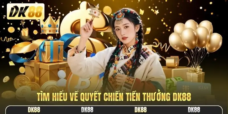 Tìm hiểu về Quyết chiến tiền thưởng DK88